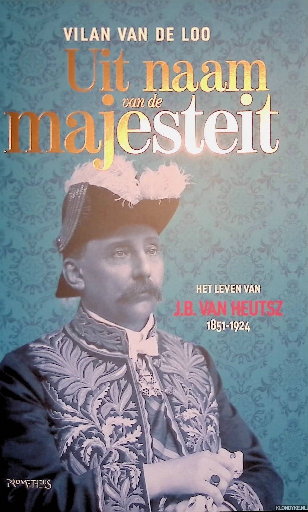 Loo, Vilan van de - Uit naam van de majesteit: het leven van J.B. van Heutsz 1851-1924