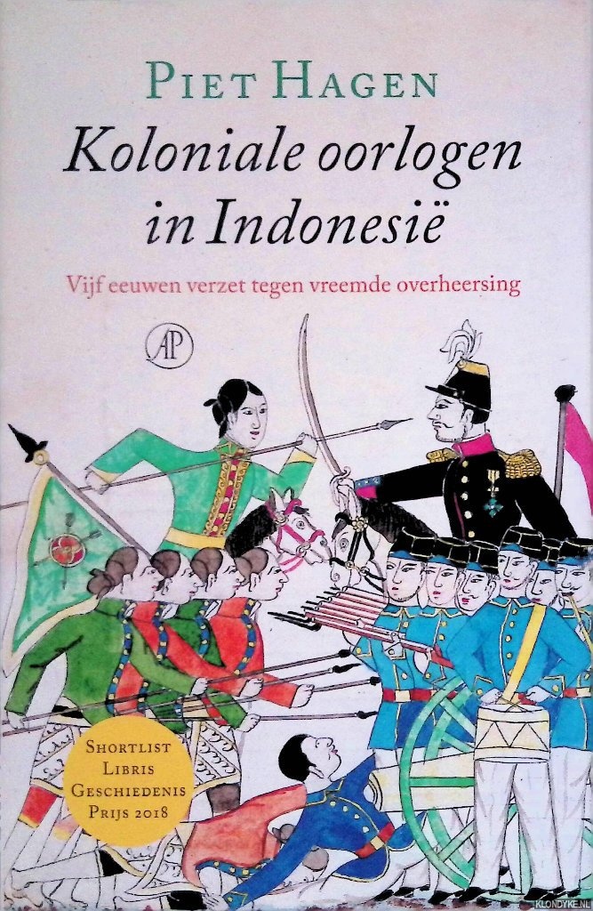 Hagen, Piet - Koloniale oorlogen in Indonesi: Vijf eeuwen verzet tegen vreemde overheersing