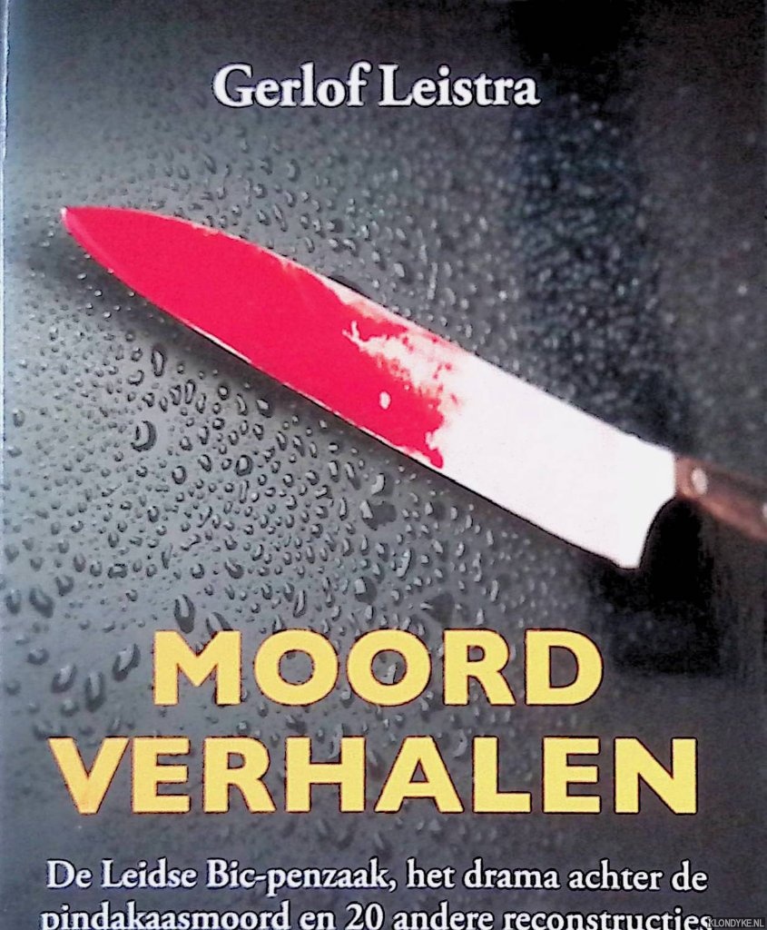 Leistra, Gerlof - Moordverhalen: de Leidse Bic-penzaak, het drama achter de pindakaasmoord en 20 andere reconstructies