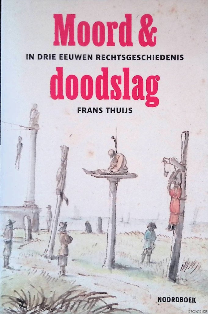 Thuijs, Frans - Moord doodslag: In drie eeuwen rechtsgeschiedenis