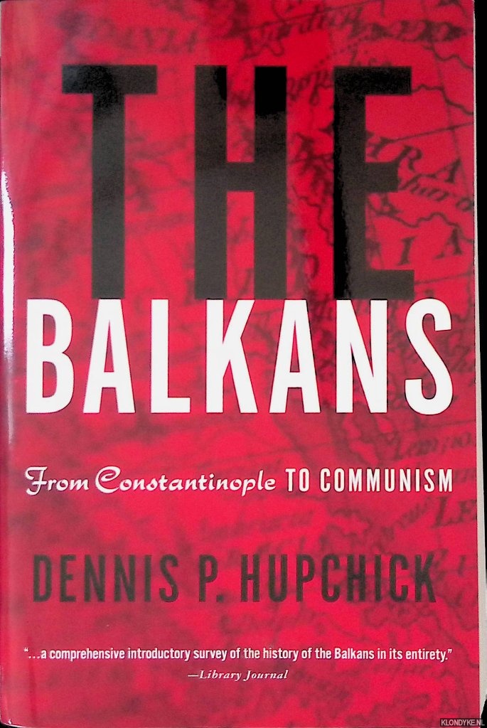 Hupchick, Dennis P. - The Balkans: From Constantinople to Communism