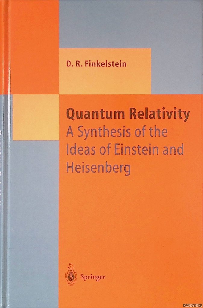 Finkelstein, David R. - Quantum Relativity: A Synthesis of the Ideas of Einstein and Heisenberg