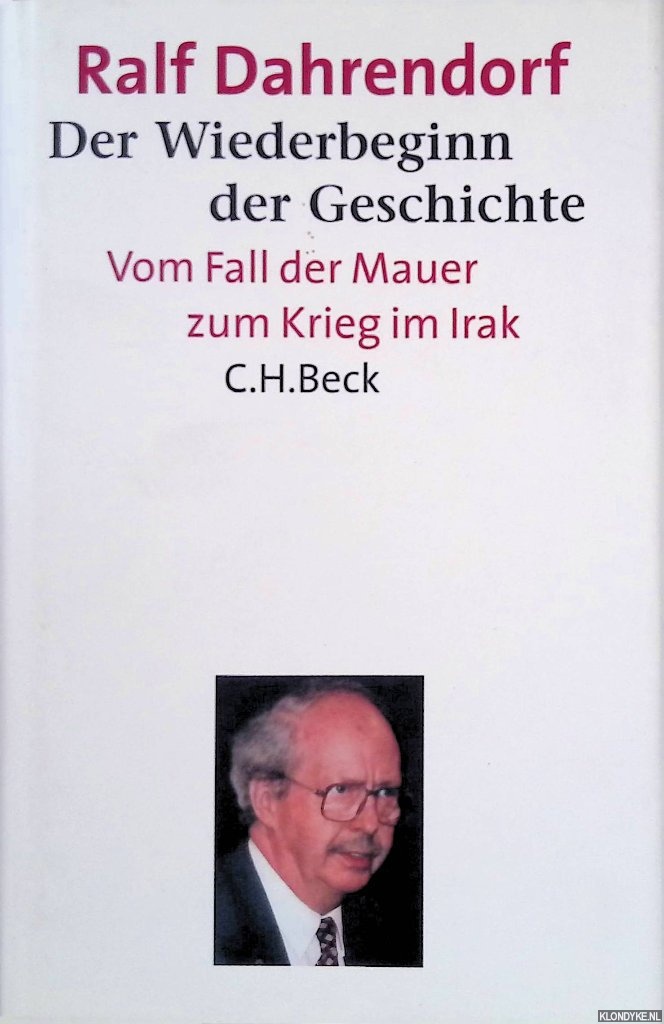 Dahrendorf, Ralf - Der Wiederbeginn der Geschichte: Vom Fall der Mauer zum Krieg im Irak