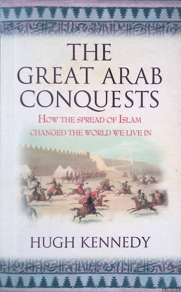 Kennedy, Hugh - Great Arab Conquests: How the Spread of Islam Changed the World We Live In
