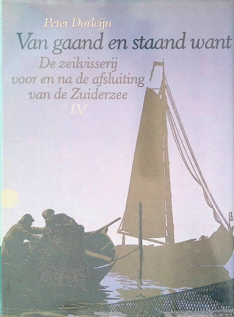 Dorleijn , Peter - Van gaand en staand want: de zeilvisserij voor en na de afsluiting van de Zuiderzee, IV