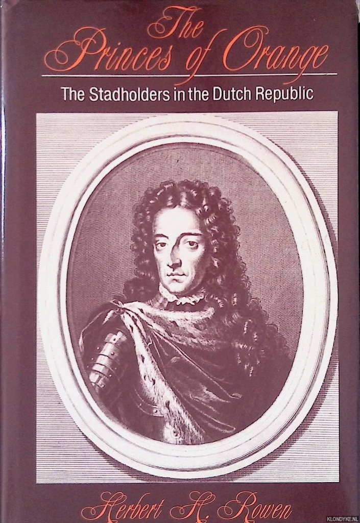 Rowen, Herbert H. - The Princes of Orange: The Stadholders in the Dutch Republic