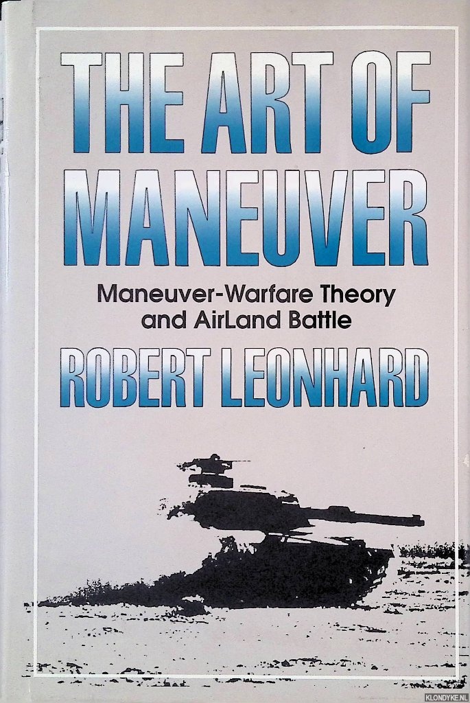 Leonhard, Robert R. - The Art of Maneuver: Maneuver-Warfare Theory and AirLand Battle