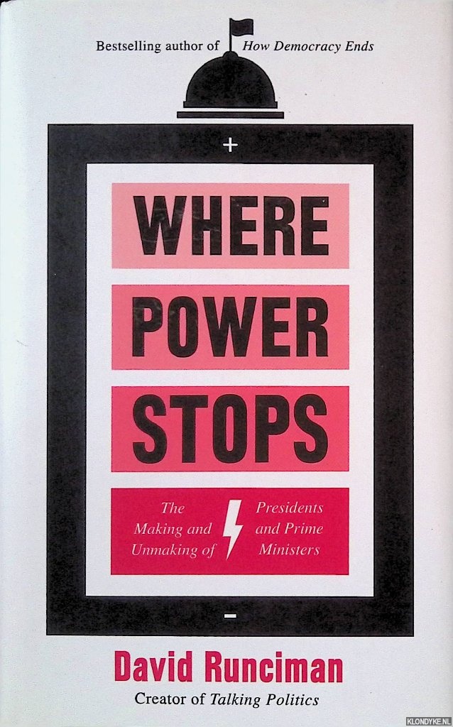 Runciman, David - Where Power Stops: The Making and Unmaking of Presidents and Prime Ministers