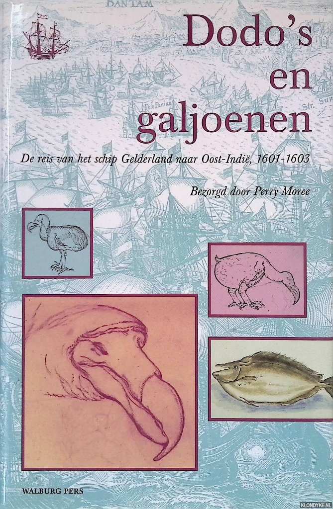 Moree, Perry - Dodo's en galjoenen: de reis van het schip Gelderland naar Oost-Indie, 1601-1603