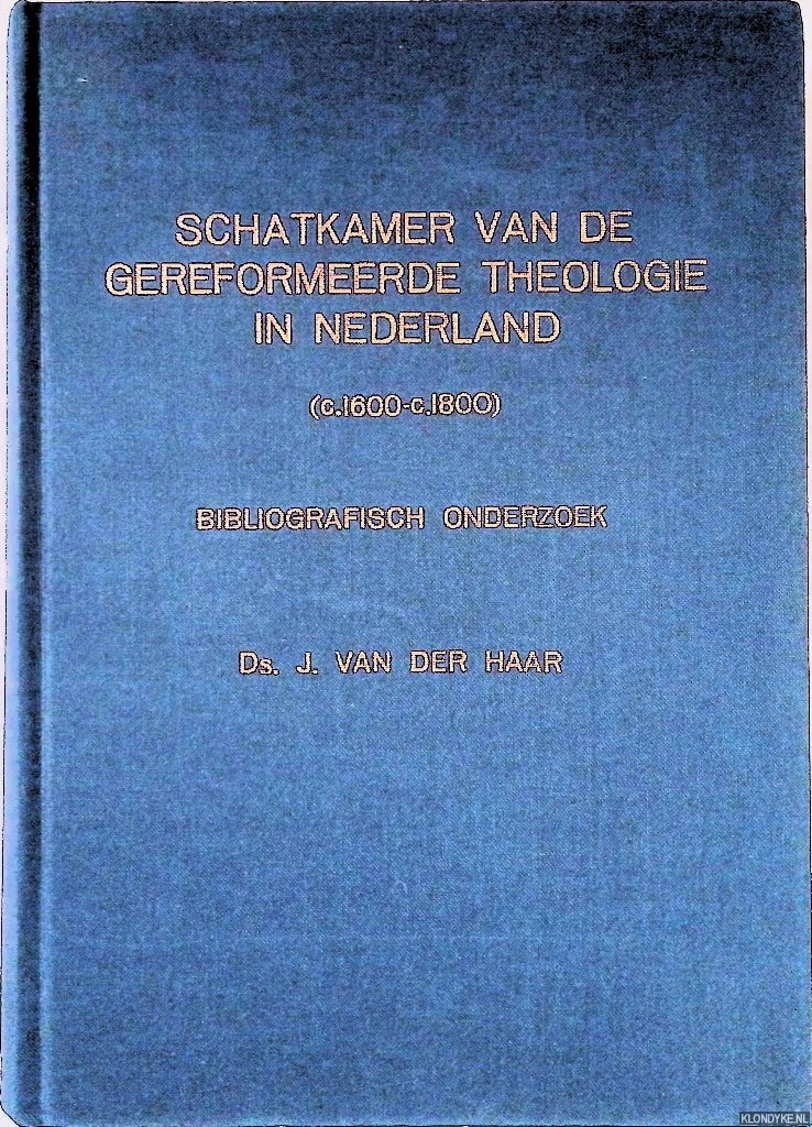 Haar, Ds. J. van der - Schatkamer van de gereformeerde theologie in Nederland (c.1600-c.1800): bibliografisch onderzoek