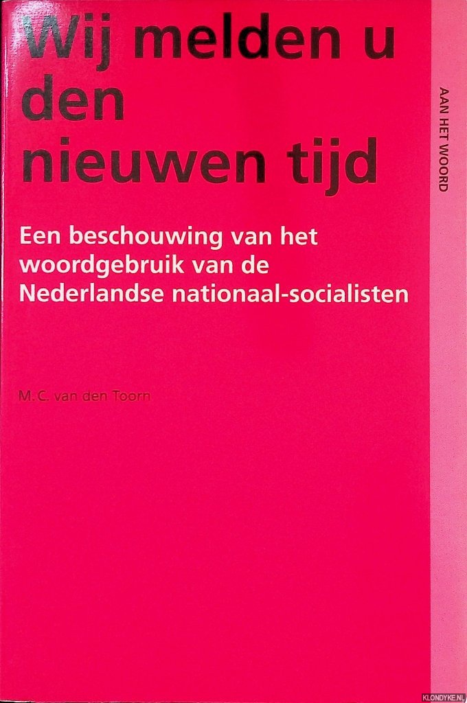 Toorn, M.C. van den - Wij melden u den nieuwen tijd: Een beschouwing van het woordgebruik van de Nederlandse nationaal-socialisten