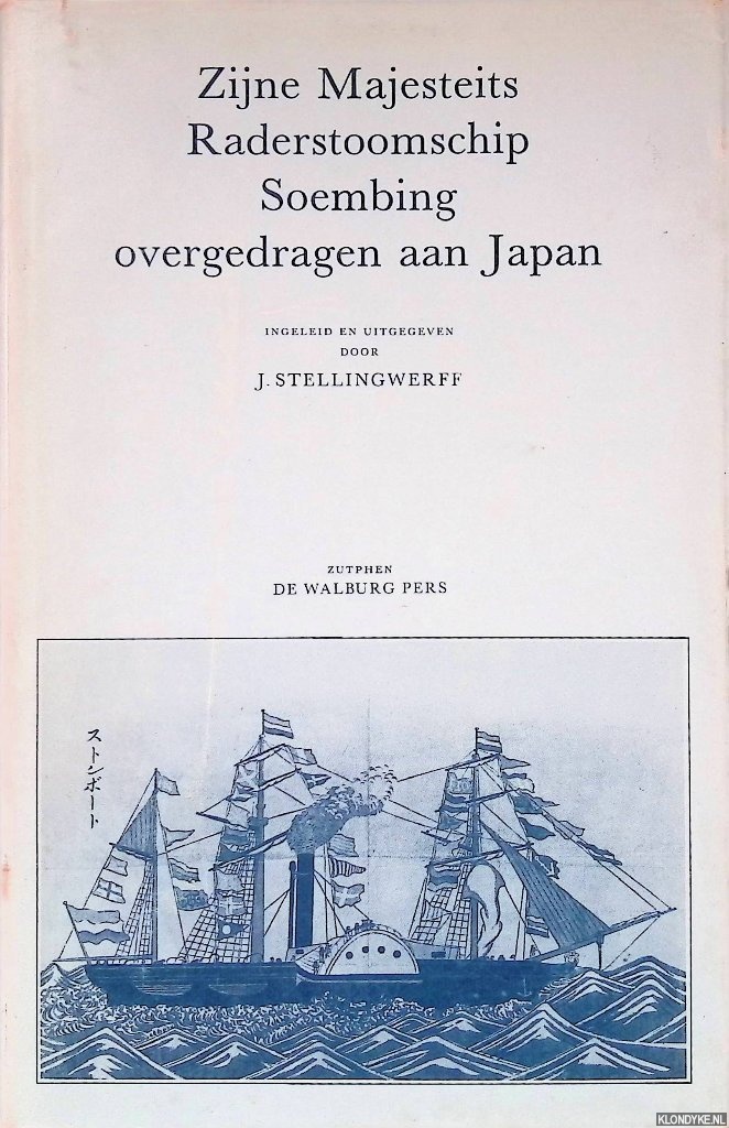 Stellingwerff, J. - Zijne Majesteits Radarstoomschip Soembing overgedragen aan Japan: De drie diplomatieke reizen van kapitein G. Fabius ter opening van Deshima en Nagasaki in 1854, 1855 en 1856