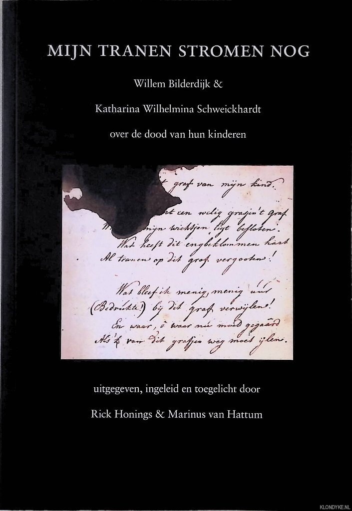 Honings, Rick & Marinus van Hattum - Mijn tranen stromen nog: Willem Bilderdijk & Katharina Wilhelmina Schweickhardt over de dood van hun kinderen