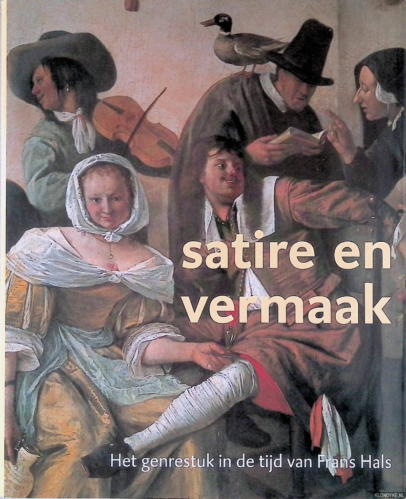 Biesboer, Pieter & Martina Sitt (samenstelling en redactie) - Satire en vermaak: Schilderkunst in de 17e eeuw: het genrestuk van Frans Hals en zijn tijdgenoten 1610-1670
