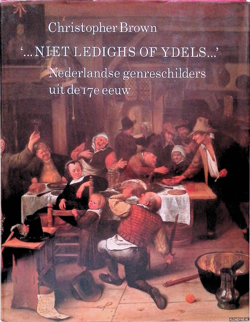 Brown, Christopher - Niet ledighs of ydels. . .: Nederlandse genreschilders uit de zeventiende eeuw