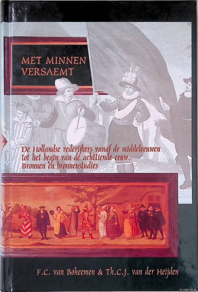 Boheemen, F.C. van & T.C.J. van der Heijden - Met minnen versaemt: De Hollandse rederijkers vanaf de Middeleeuwen tot het begin van de achttiende eeuw: Bronnen en bronnenstudies
