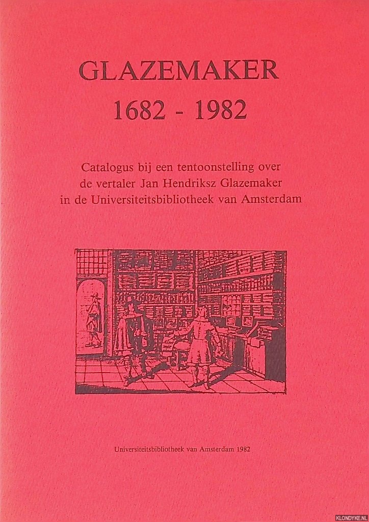 Keyser, Marja (samenstelling) & Ernst Braches (voorwoord) - Glazemaker 1682-1982: Catalogus bij een tentoonstelling over de vertaler Jan Hendriksz Glazemaker in de Universiteitsbibliotheek van Amsterdam