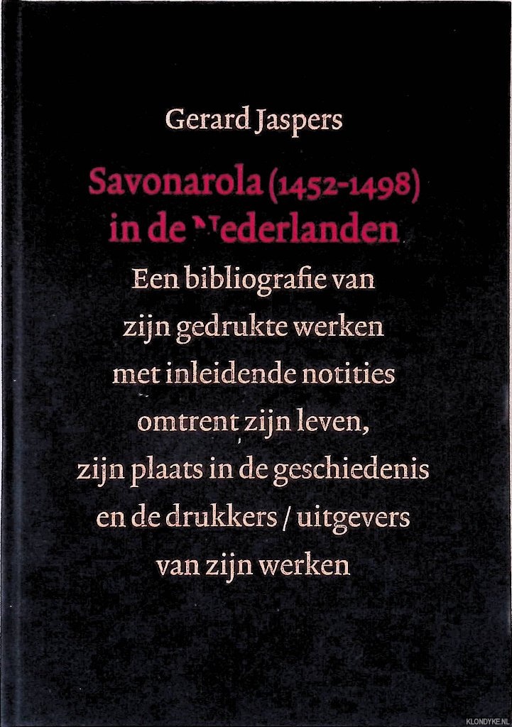 Jaspers, Gerard - Savonarola (1452-1498) in de Nederlanden: een bibliografie van zijn gedrukte werken met inleidende notities omtrent zijn leven, zijn plaats in de geschiedenis en de drukkers/uitgevers van zijn werken