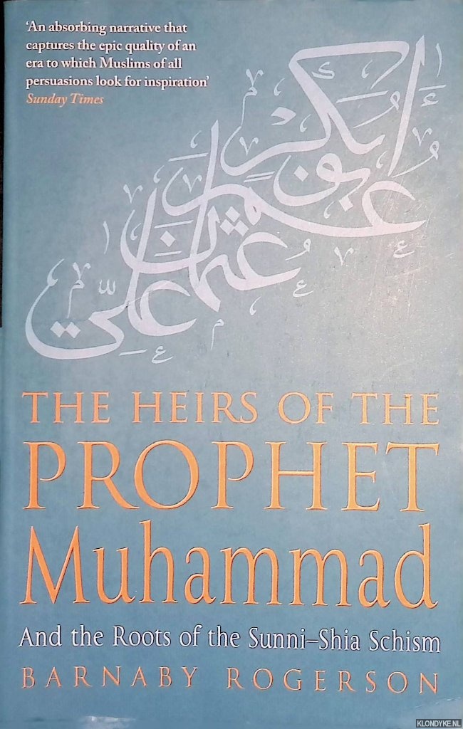 Rogerson, Barnaby - Heirs of the Prophet Muhammad and the Roots of the Sunni-Shia Schism