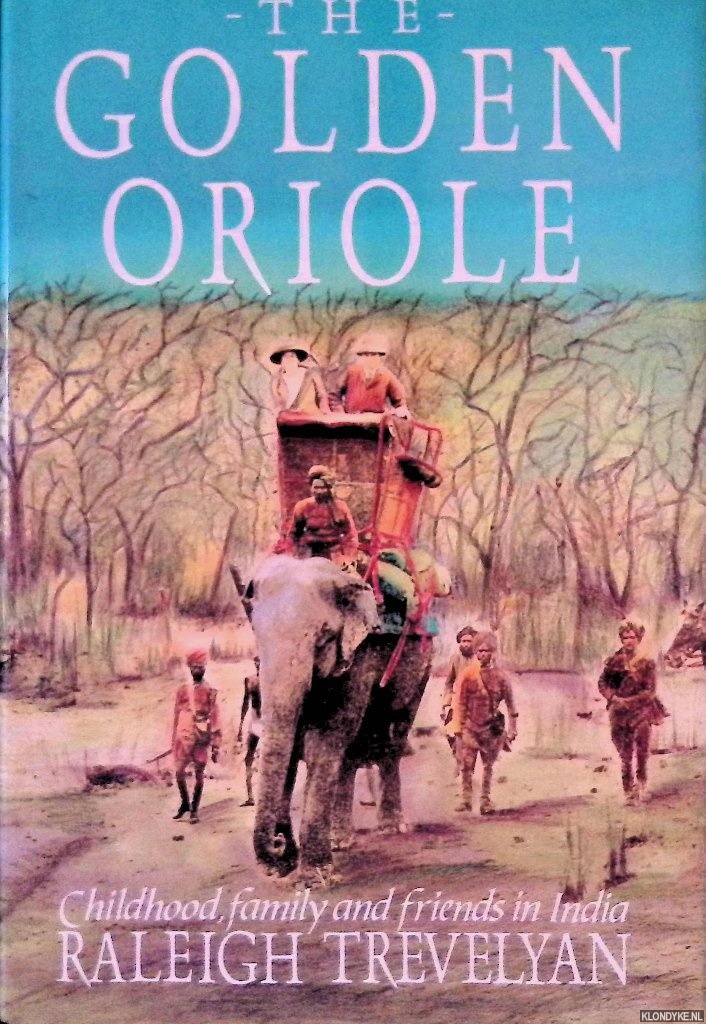 Trevelyan, Raleigh - Golden Oriole: Childhood, Family and Friends in India