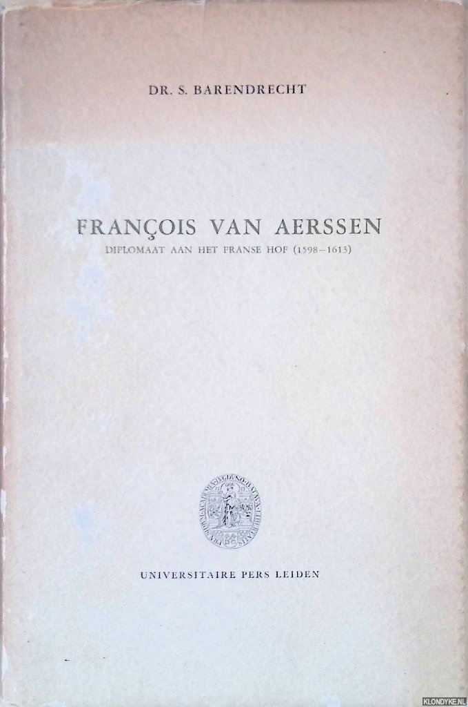 Barendrecht, Dr. S. - Franois van Aerssen. Diplomaat aan het Franse Hof, (1598-1613)