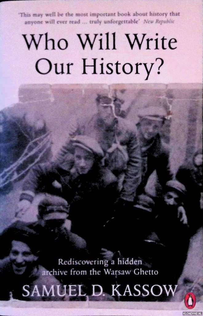 Kassow, Samuel D. - Who Will Write Our History? Rediscovering a Hidden Archive from the Warsaw Ghetto