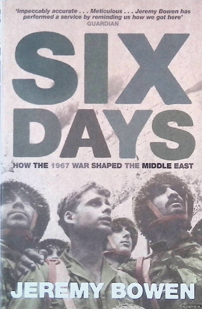Bowen, Jeremy - Six Days: How the 1967 War Shaped the Middle East