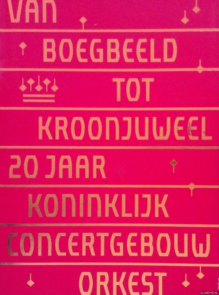 Posthuma de Boer-Klautz, H. & B. van Putten - Van boegbeeld tot kroonjuweel: 20 jaar Koninklijk Concertgebouworkest