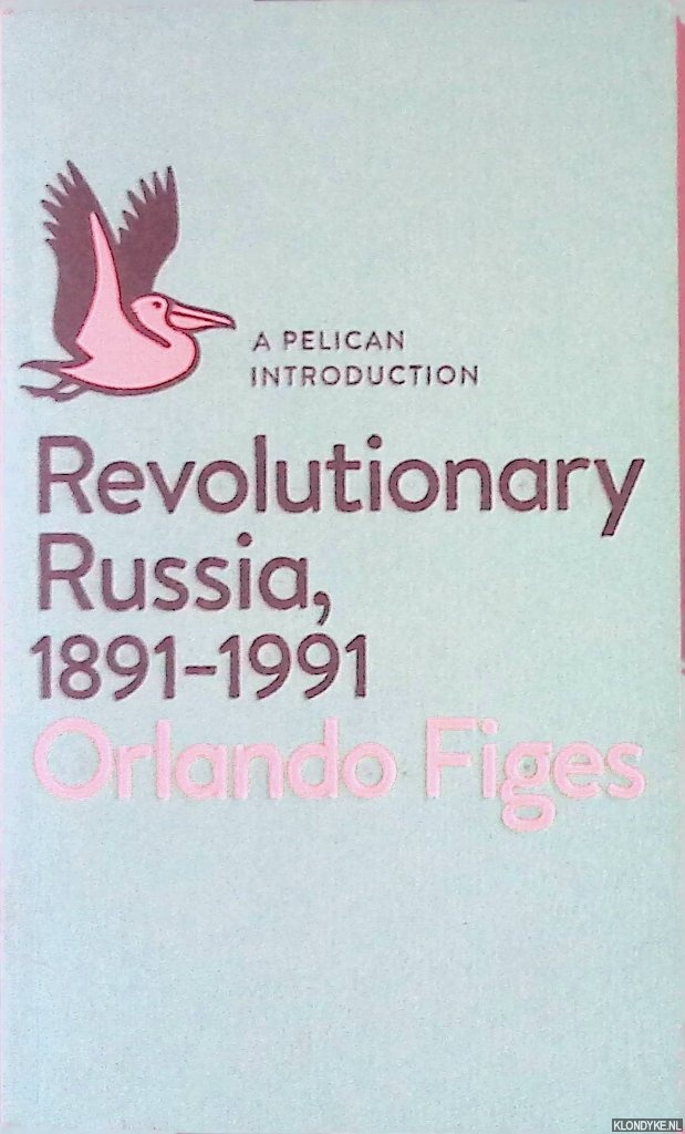 Figes, Orlando - Revolutionary Russia 1891-1991: A Pelican Introduction