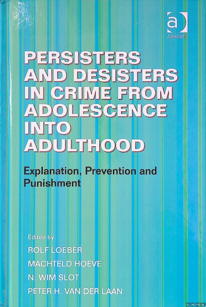 Loeber, Rolf & Machteld Hoeve & N. Wim Slot & Peter H. van der Laan (editors) - Persisters and desisters in crime from adolescence into adulthood: explanation, prevention, and punishment *SIGNED*