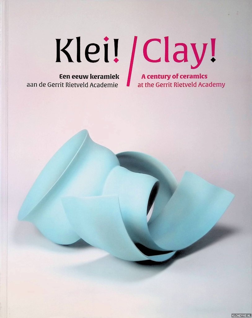 Heslenfeld, Marianne - Klei! Een eeuw keramiek aan de Rietveld Academie = Clay! A Century of Ceramics at the Gerrit Rietveld Academie