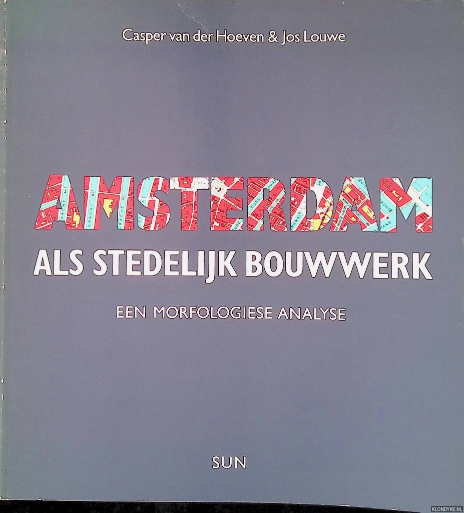 Hoeven, Casper van der & Jos Louwe - Amsterdam als Stedelijk Bouwwerk: een Morfologiese Analyse