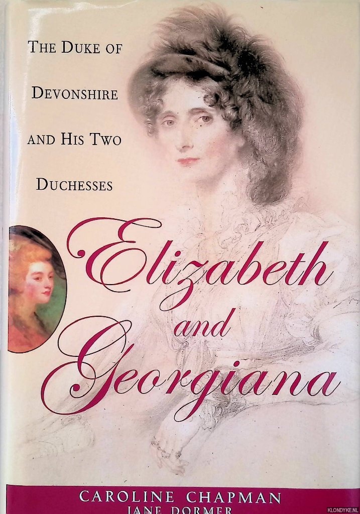 Chapman, Caroline & Jane Dormer - Elizabeth and Georgiana: The Duke of Devonshire and His Two Duchesses
