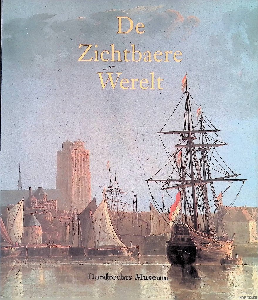 Marijnissen, Peter - en anderen - De Zichtbaere Werelt: Schilderkunst uit de Gouden Eeuw in Hollands oudste stad