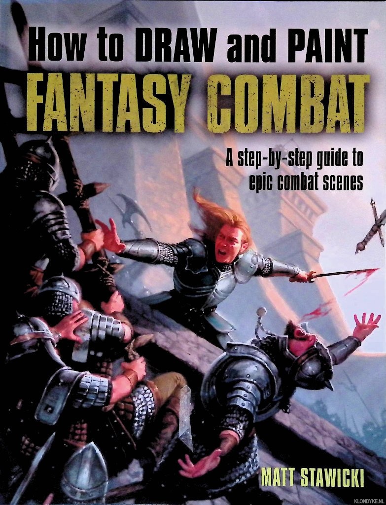 Stawicki, Matt & Finlay Cowan - How to Draw and Paint Fantasy Combat: A Step-By-Step Guide to Epic Combat Scenes