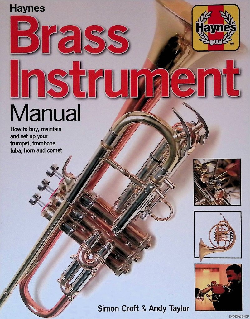 Croft, Simon & Andy Taylor - Brass Instrument Manual. How to buy, maintain and set up your trumpet, trombone, tuba, horn and cornet