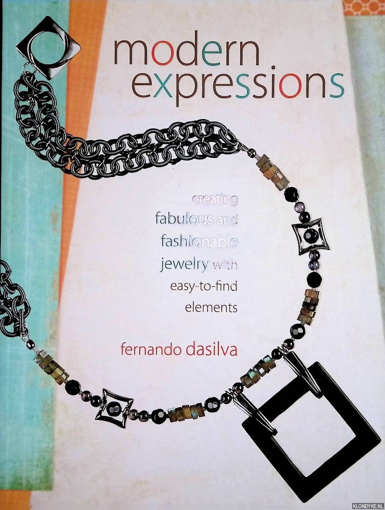 Dasilva, Fernando - Modern Expressions: Creating Fabulous And Fashionable Jewelry With Easy-To-Find Elements