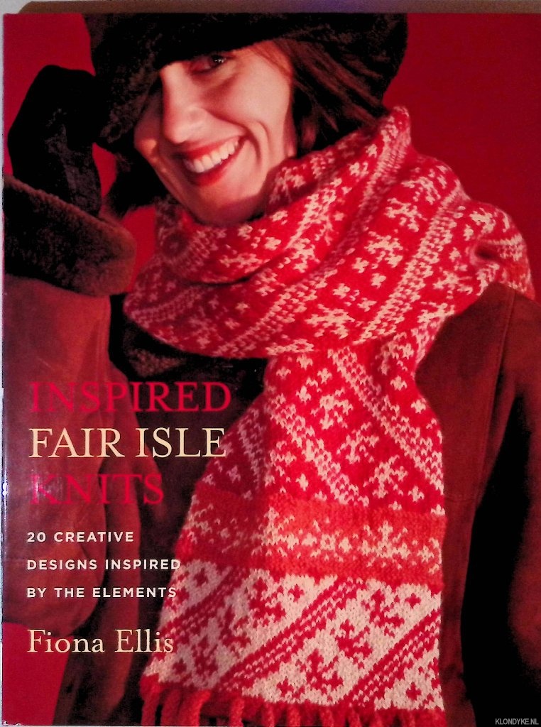 Ellis, Fiona - Inspired Fair Isle Knits: 20 Creative Designs Inspired by the Elements