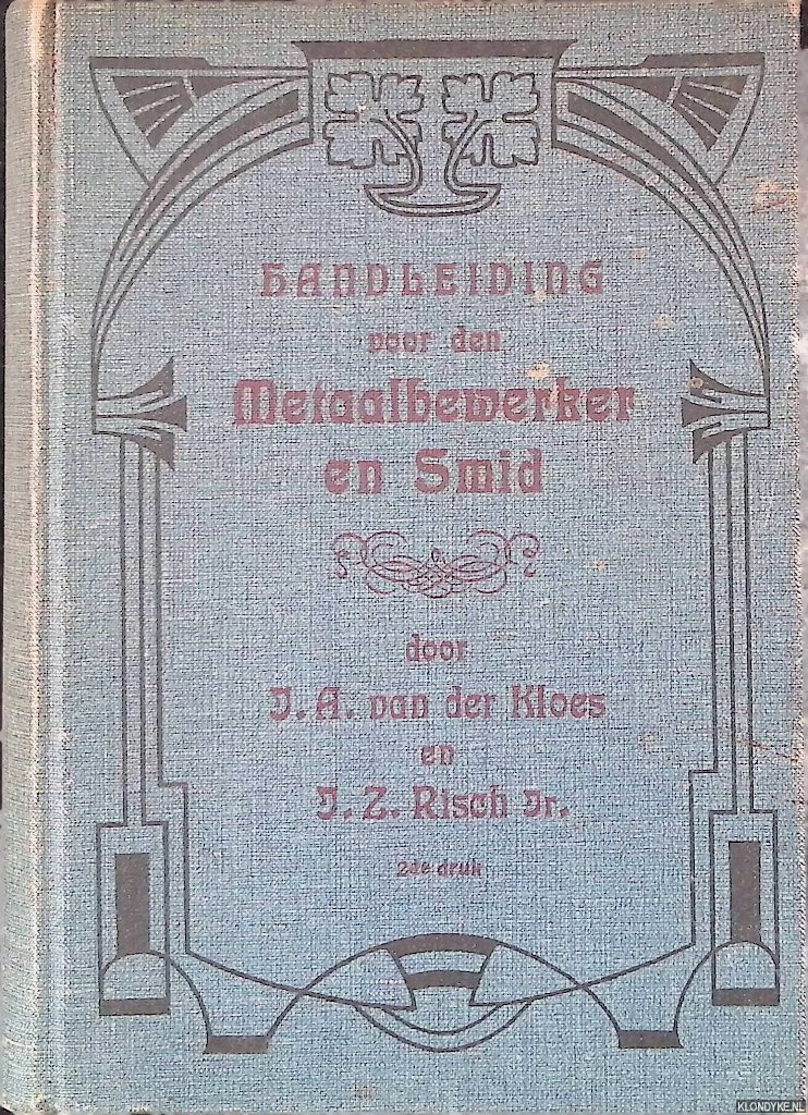 Kloes, J.A. van der & J.Z. Risch Jr. - Handleiding (voornamelijk tot zelf-onderricht) voor den Metaalbewerker meer in 't bijzonder den Smid