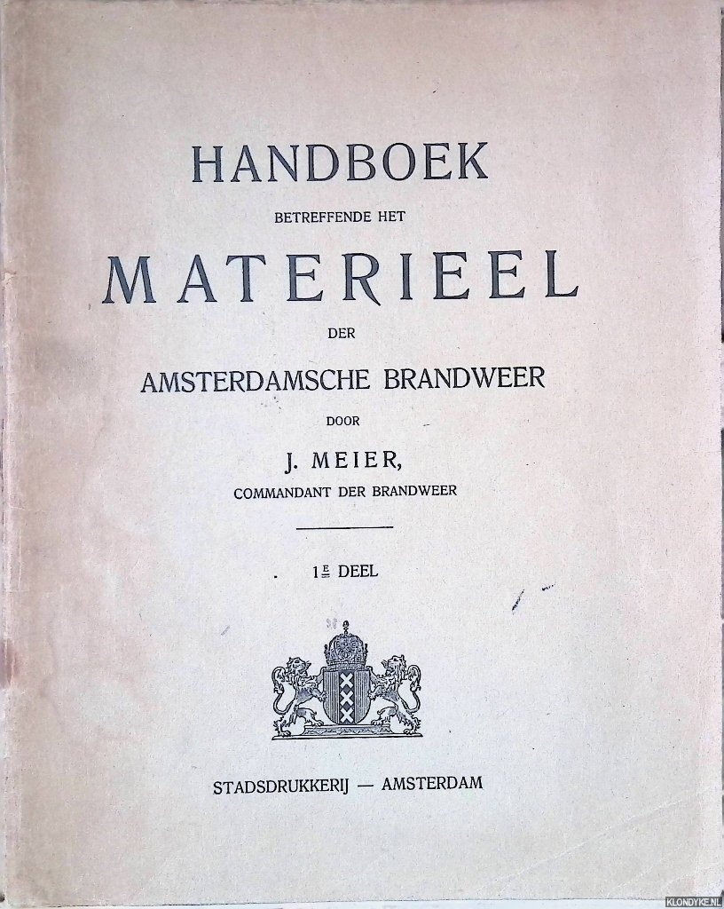 Meier, J. - Handboek betreffende het materieel der Amsterdamsche Brandweer - Boek II: 1e deel: De watervoorziening en het kleine bluschmaterieel