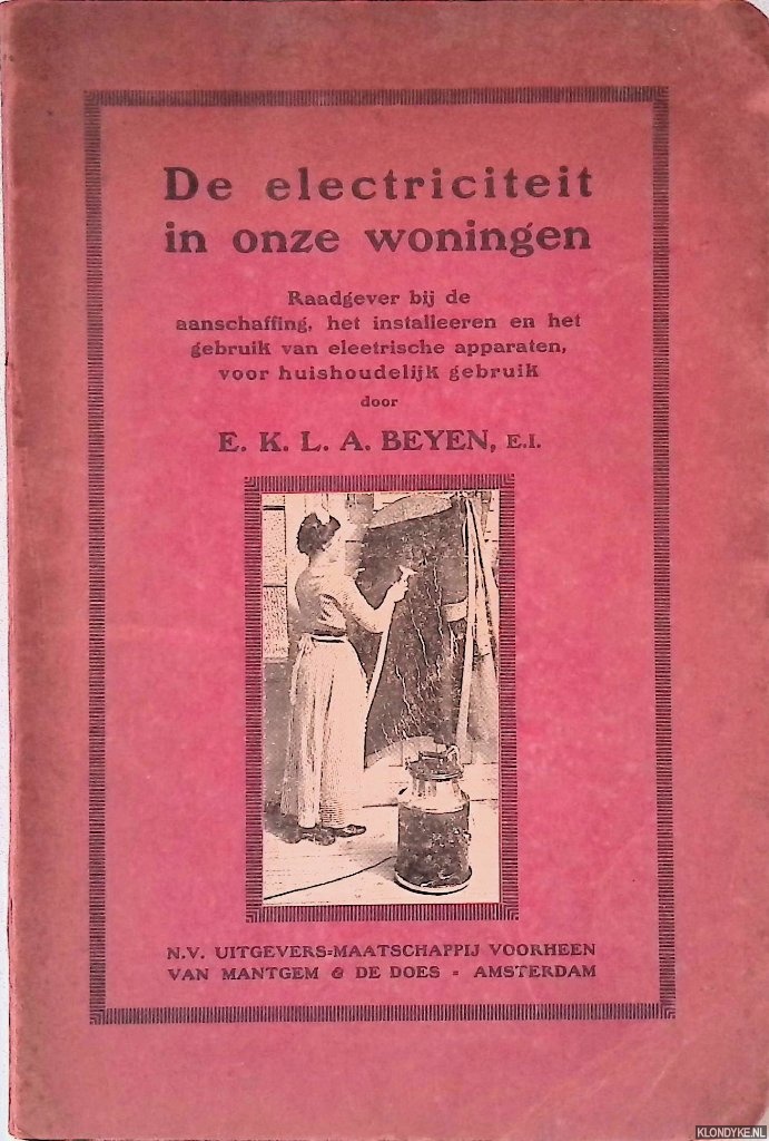 Beyen, E.K.L.A. - De electriciteit in onze woningen: raadgever bij de aanschaffing, het installeeren en het gebruik van electrische app[artaen, voor huishoudelijk gebruik