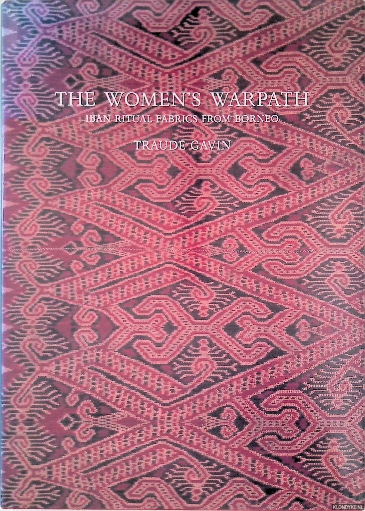 Gavin, Traude - The Women's Warpath: Iban Ritual Fabrics from Borneo