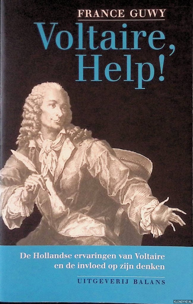 Guwy, France - Voltaire, Help! De Hollandse ervaringen van Voltaire en de invloed op zijn denken