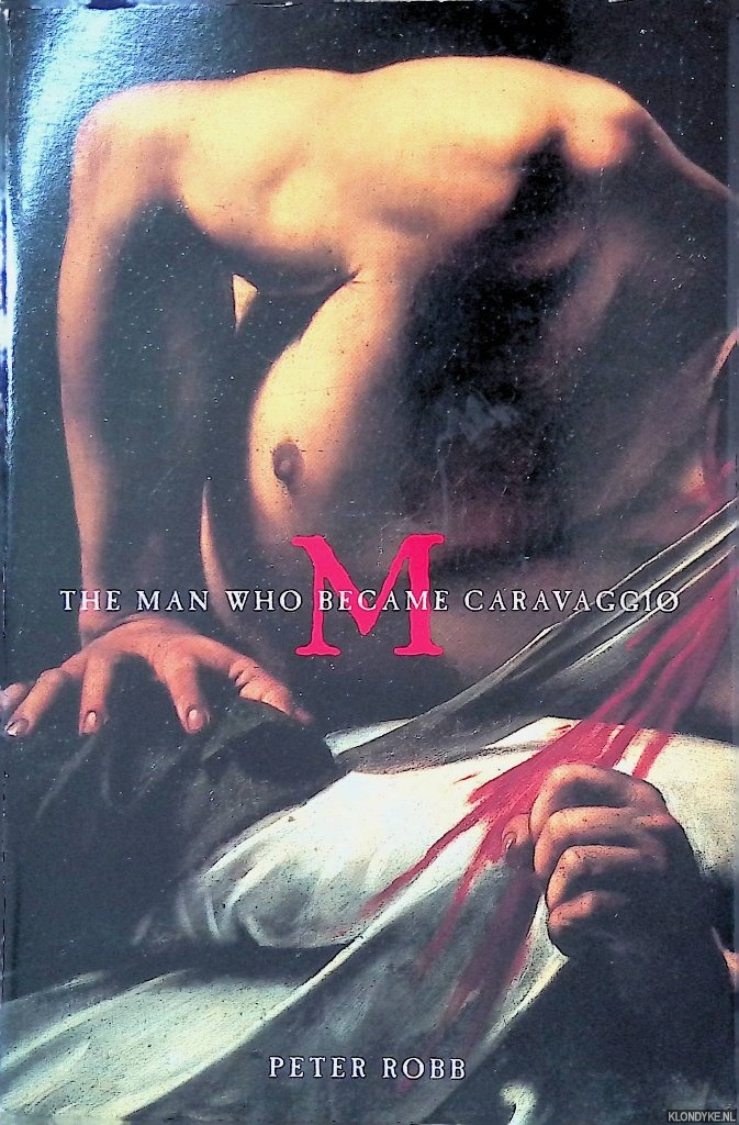 Robb, Peter - M: The Man Who Became Caravaggio