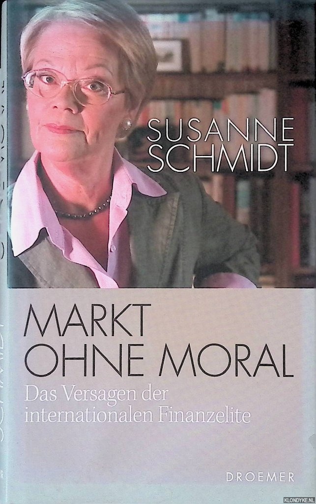 Schmidt, Susanne - Markt ohne Moral: Das Versagen der internationalen Finanzelite