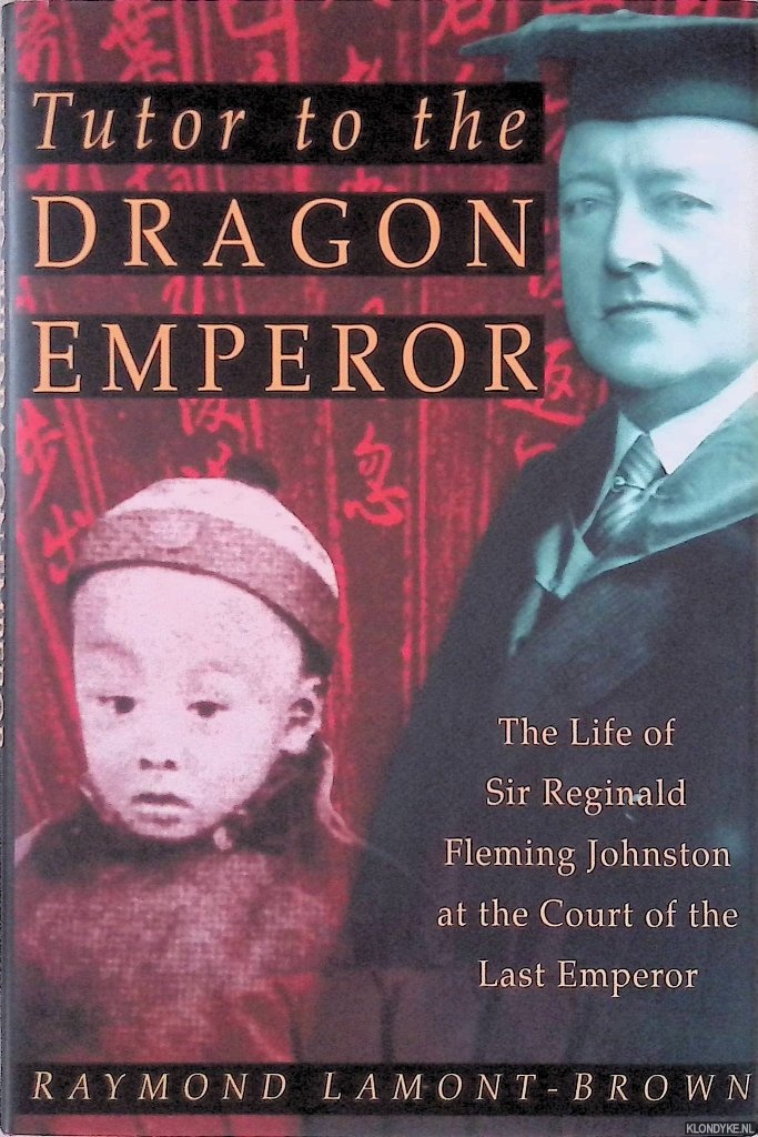 Brown, Raymond Lamont - Tutor to the Dragon Emperor: The Life of Sir Reginald Fleming Johnston and the Court of the Last Emperor