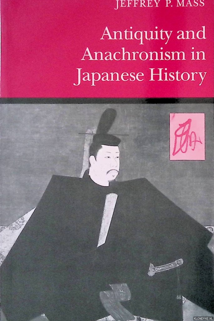 Mass, Jeffrey P. - Antiquity and Anachronism in Japanese History