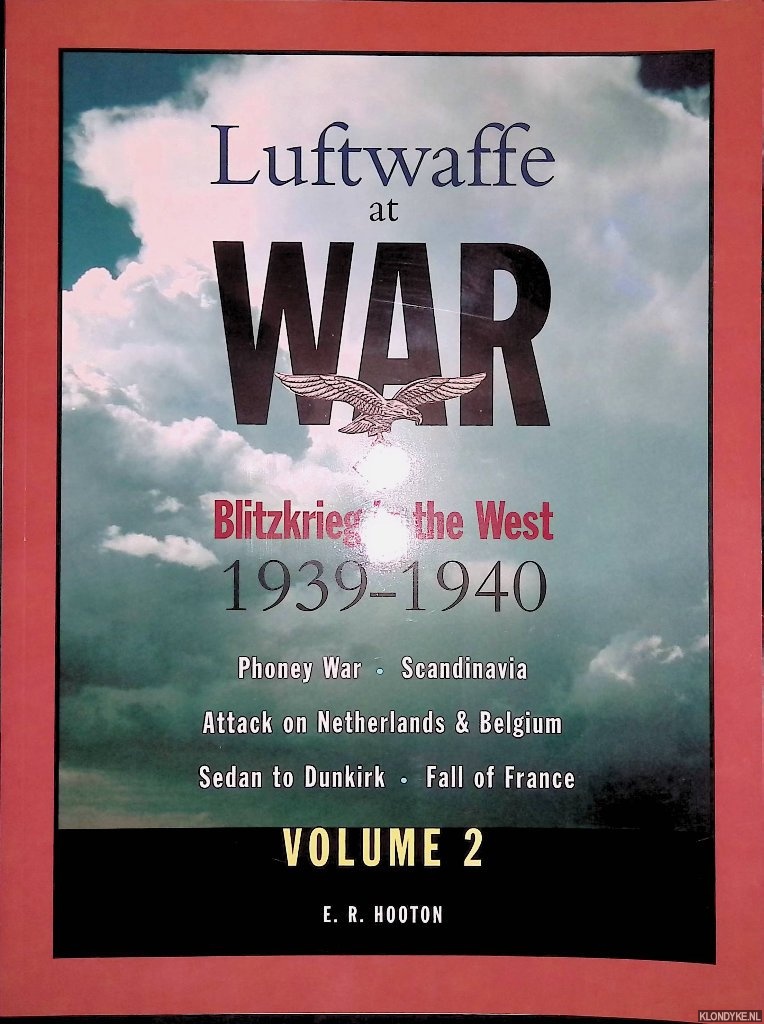 Hooton, Edward R. - Luftwaffe at War: Blitzkrieg in the West 1939 -1940: Phoney war, Scandinavia, Attack on Netherlands & Belgium, Sedan to Dunkirk, Fall of France - Volume 2