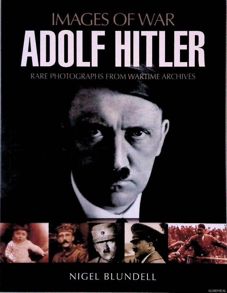 Blundell, Nigel - Adolf Hitler: Rare Photographs from Wartime Archives