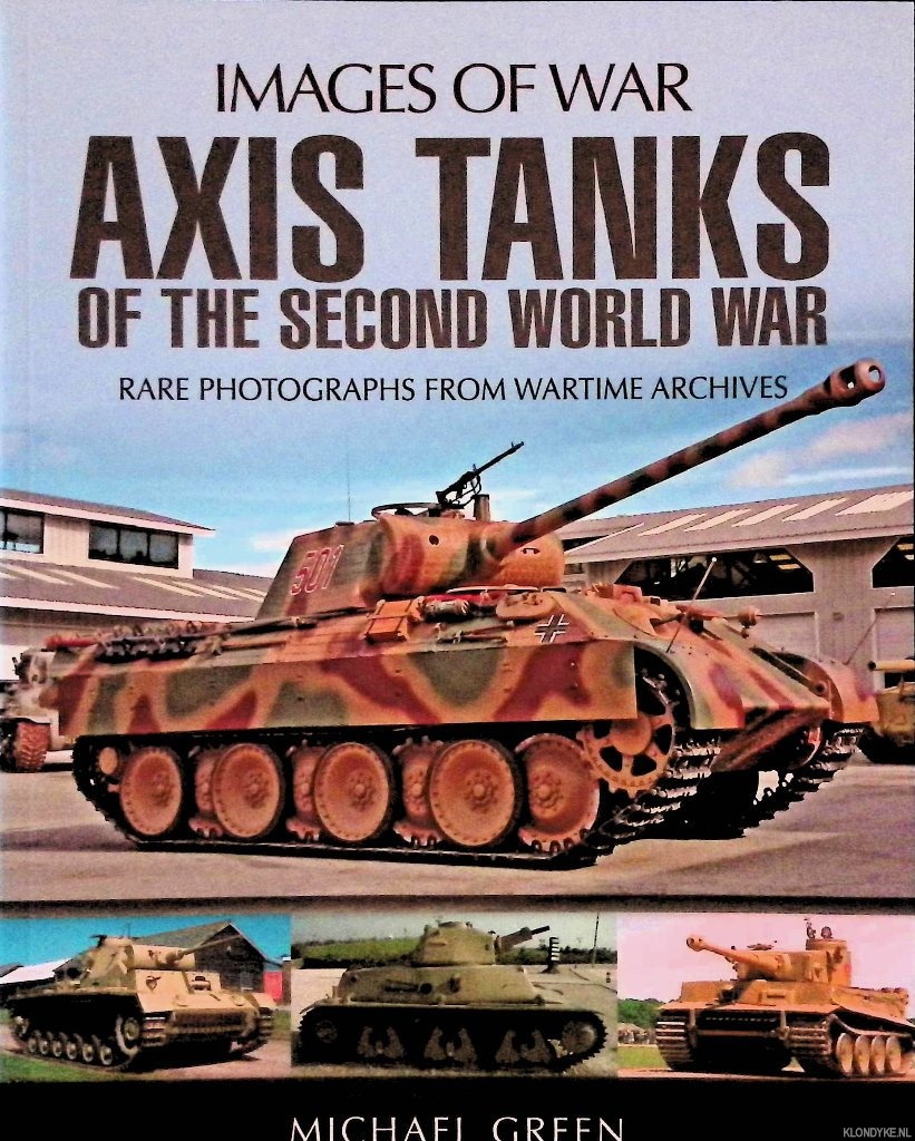 Green, Michael - Axis Tanks of the Second World War. Rare Photographs from Wartime Archives